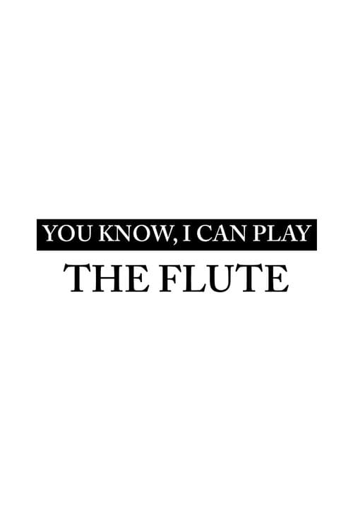 Poster for You Know, I Can Play the Flute
