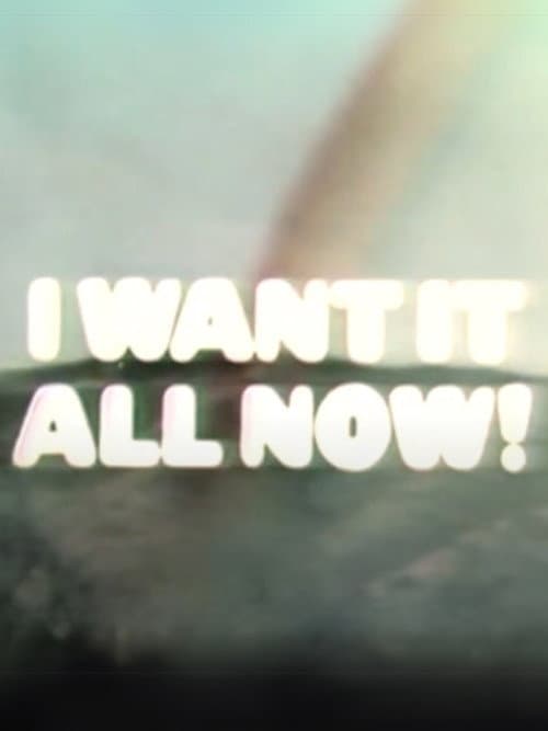 Poster for I Want It All Now!