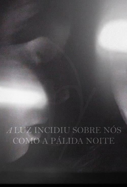 Постер до фільму «A Luz Incidiu Sobre Nós Como A Pálida Noite»