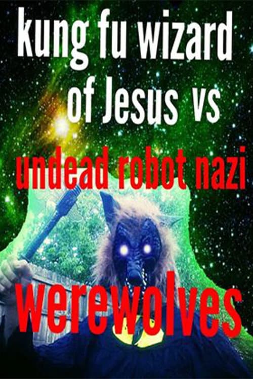 Poster for Kung Fu Wizard of Jesus vs. Undead Robot Nazi Werewolves