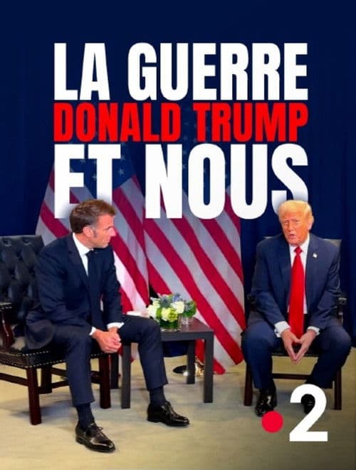 Poster for La Guerre, Donald Trump et nous : 2025, l'année de tous les dangers