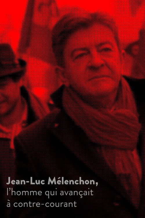 Poster for Jean-Luc Mélenchon, l’homme qui avançait à contre-courant