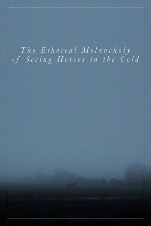 Poster for The Ethereal Melancholy of Seeing Horses in the Cold