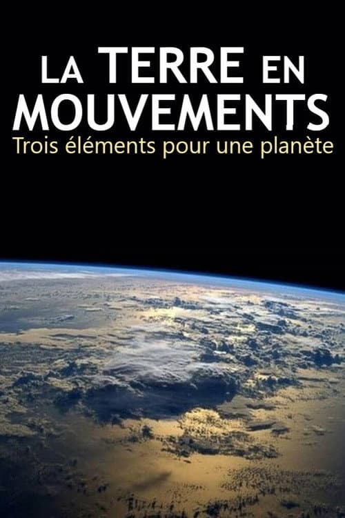 Poster for La Terre en mouvements : Trois éléments pour une planète