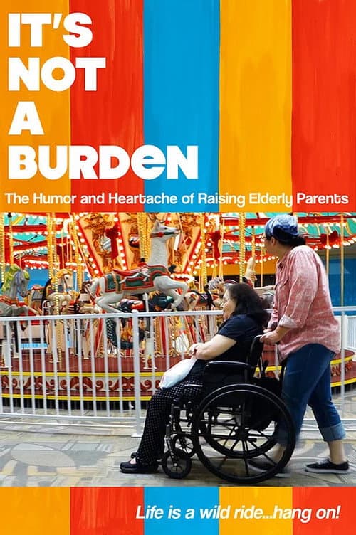 Poster for It's Not a Burden: The Humor and Heartache of Raising Elderly Parents