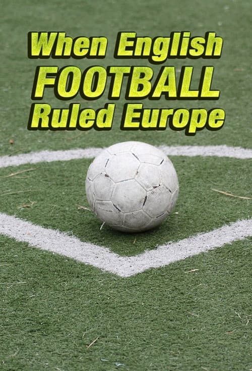 Постер до фільму «When English Football Ruled Europe»