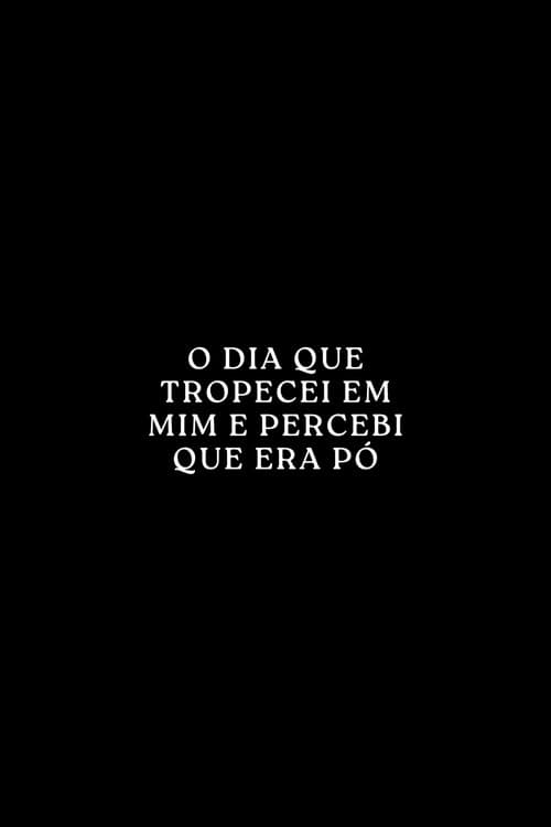 Poster for O Dia que Tropecei em Mim e Percebi que era Pó