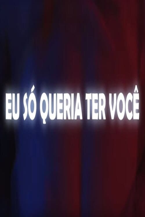 Poster for Eu Só Queria Ter Você