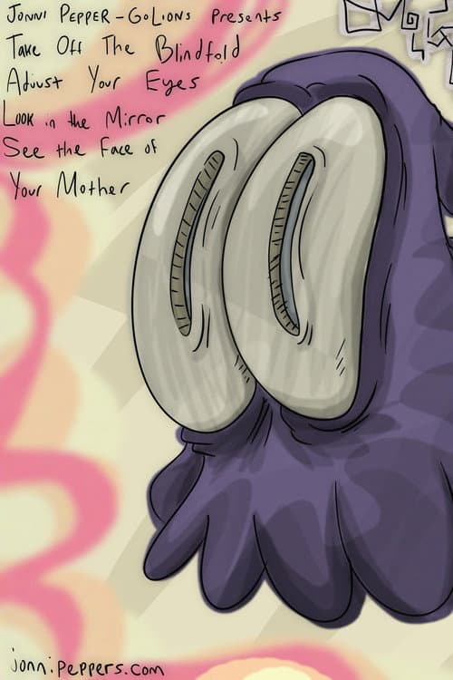Постер до фільму «Take Off The Blindfold, Adjust Your Eyes, Look In The Mirror, See The Face Of Your Mother»