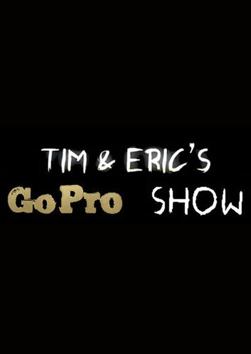 Poster for Tim and Eric's Go Pro Show