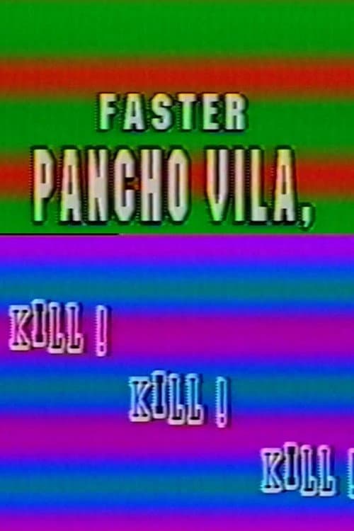 Poster for Faster Pancho Vila, Kill! Kill! Kill!