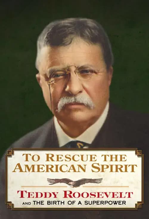 Постер до фільму «To Rescue the American Spirit - Teddy Roosevelt and the Birth of A Superpower»