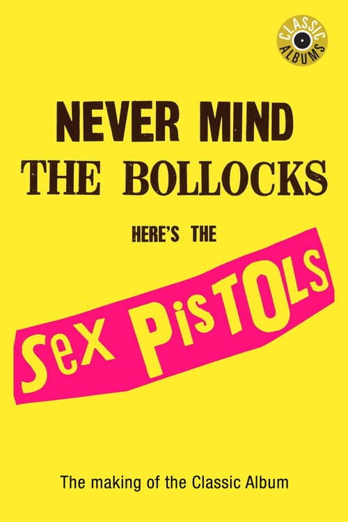 Постер до фільму «Classic Albums: Sex Pistols - Never Mind The Bollocks, Here's The Sex Pistols»