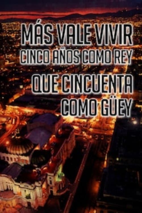 Постер до фільму «Más Vale Vivir Cinco Años Como Rey Que Cincuenta Como Guey»