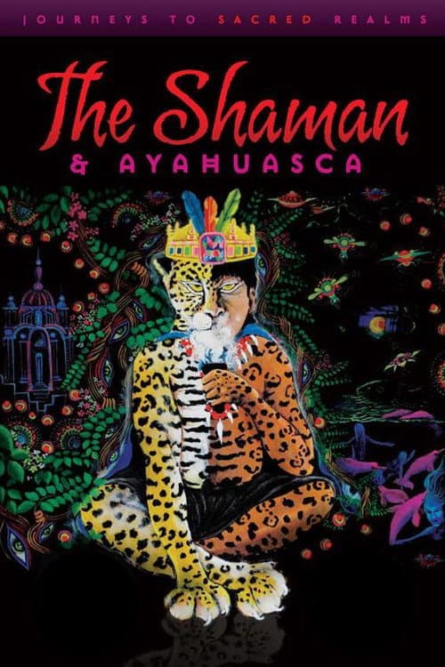 Poster for The Shaman & Ayahuasca: Journeys to Sacred Realms