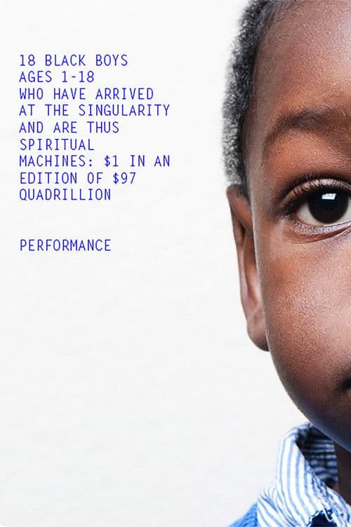 Постер до фільму «18 Black Boys Ages 1-18 Who Have Arrived at the Singularity and are Thus Spiritual Machines: $1 in an edition of $97 Quadrillion»