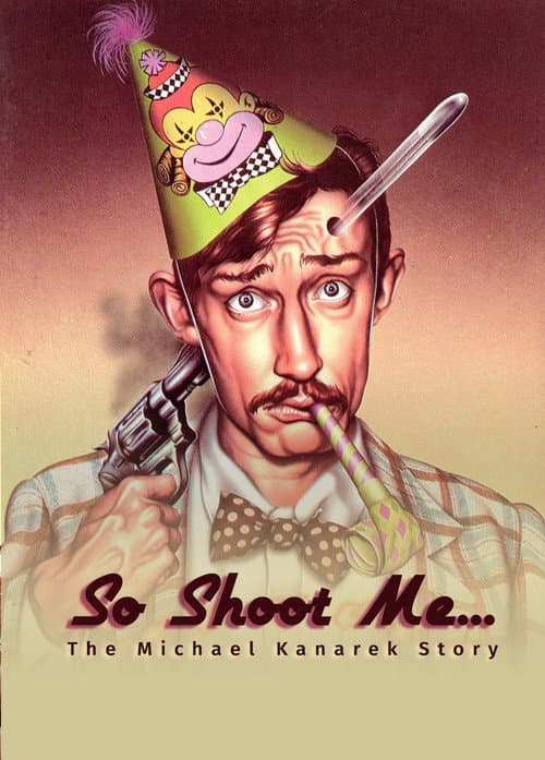 Poster for So Shoot Me: The Life and Art of Michael Kanarek