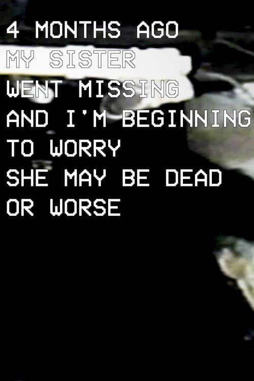 Poster for Four Months Ago My Sister Went Missing and I'm Beginning to Worry She May Be Dead Or Worse